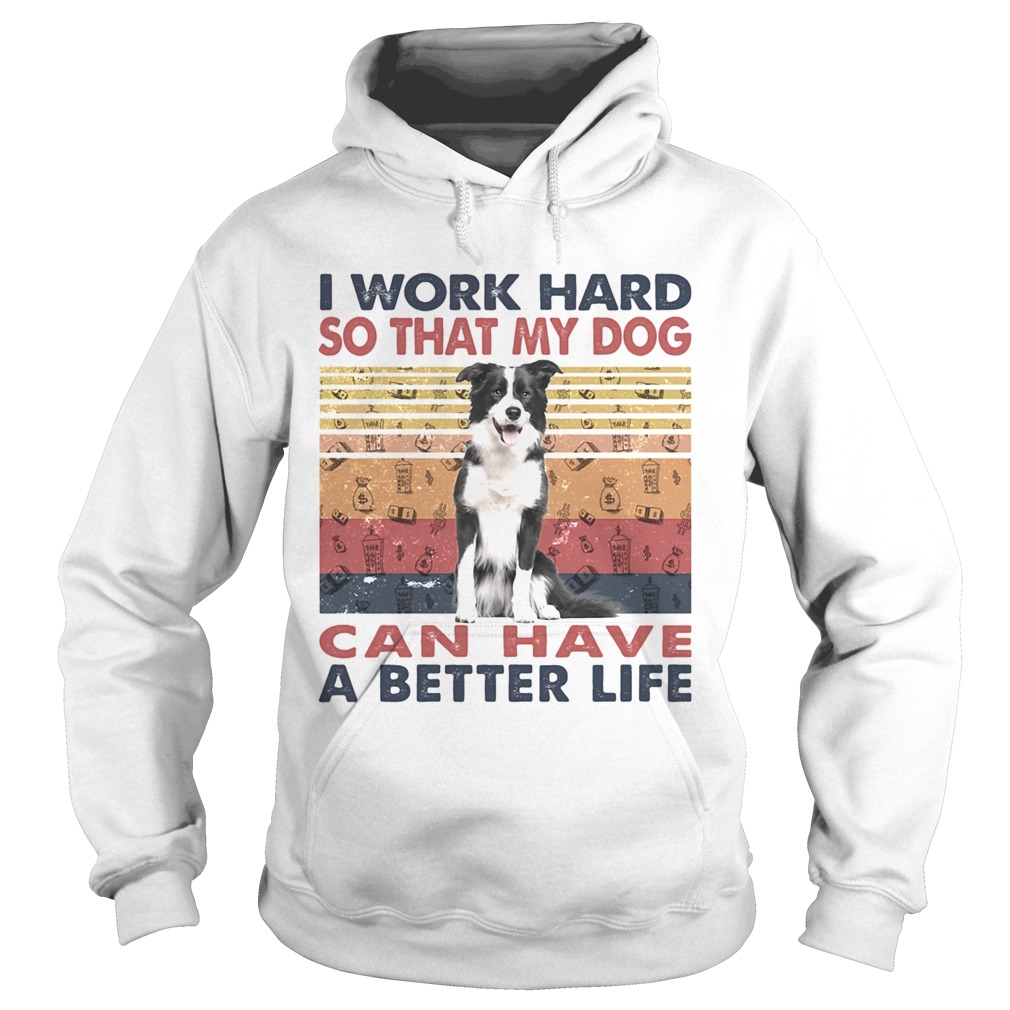 I Word Hard So That My Dog Can Have A Better Life Border Collie Vintage Retro Hoodie