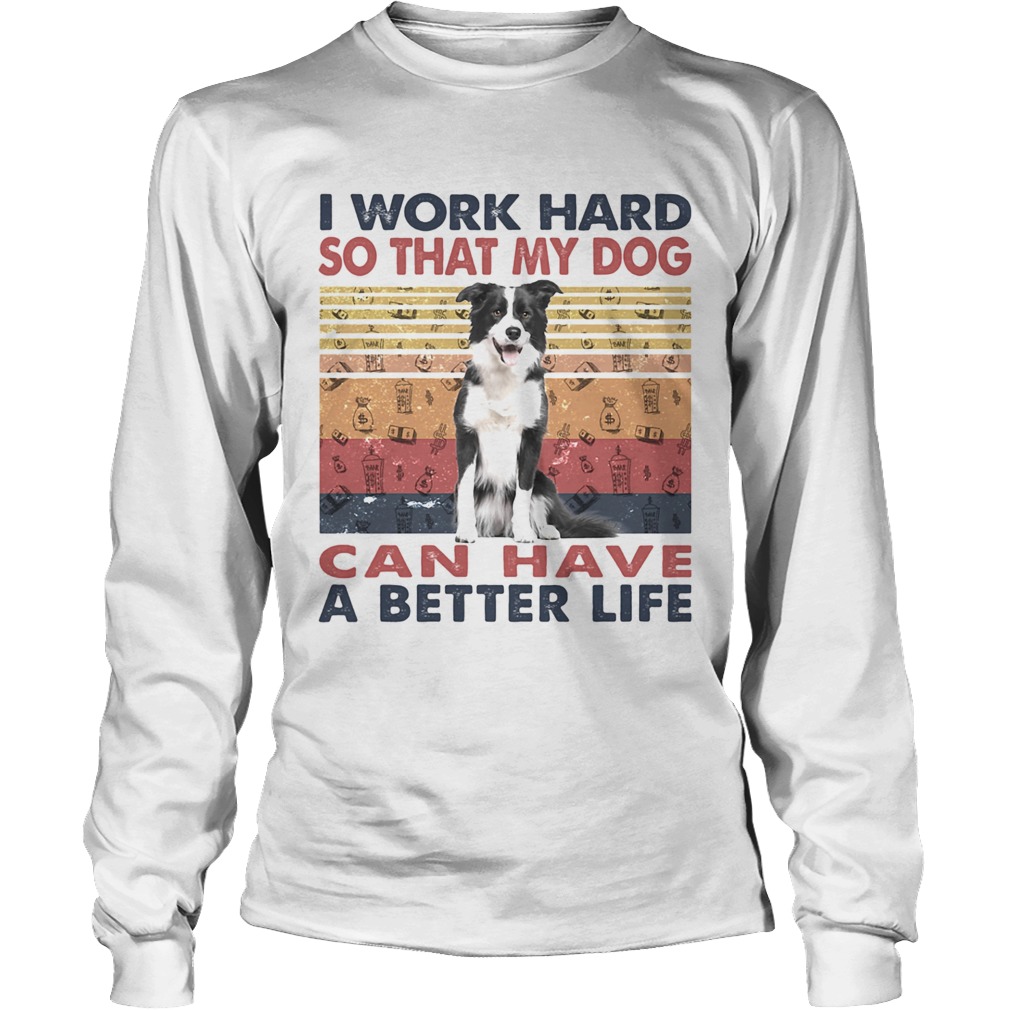 I Word Hard So That My Dog Can Have A Better Life Border Collie Vintage Retro Long Sleeve