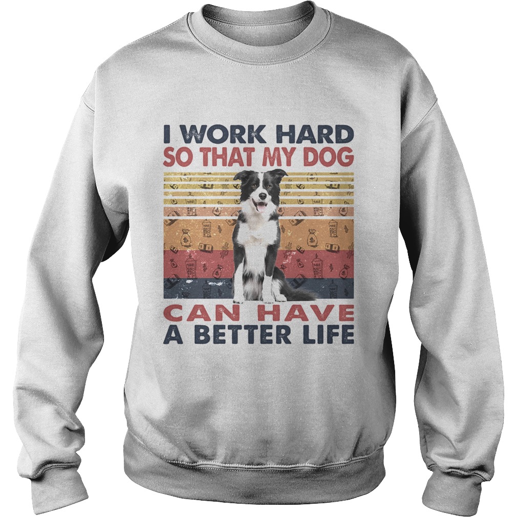 I Word Hard So That My Dog Can Have A Better Life Border Collie Vintage Retro Sweatshirt