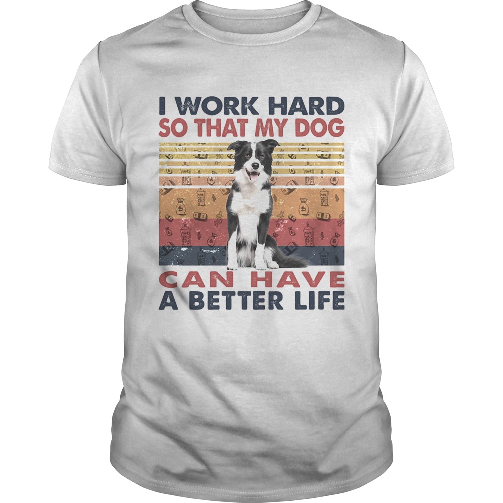 I Word Hard So That My Dog Can Have A Better Life Border Collie Vintage Retro shirt
