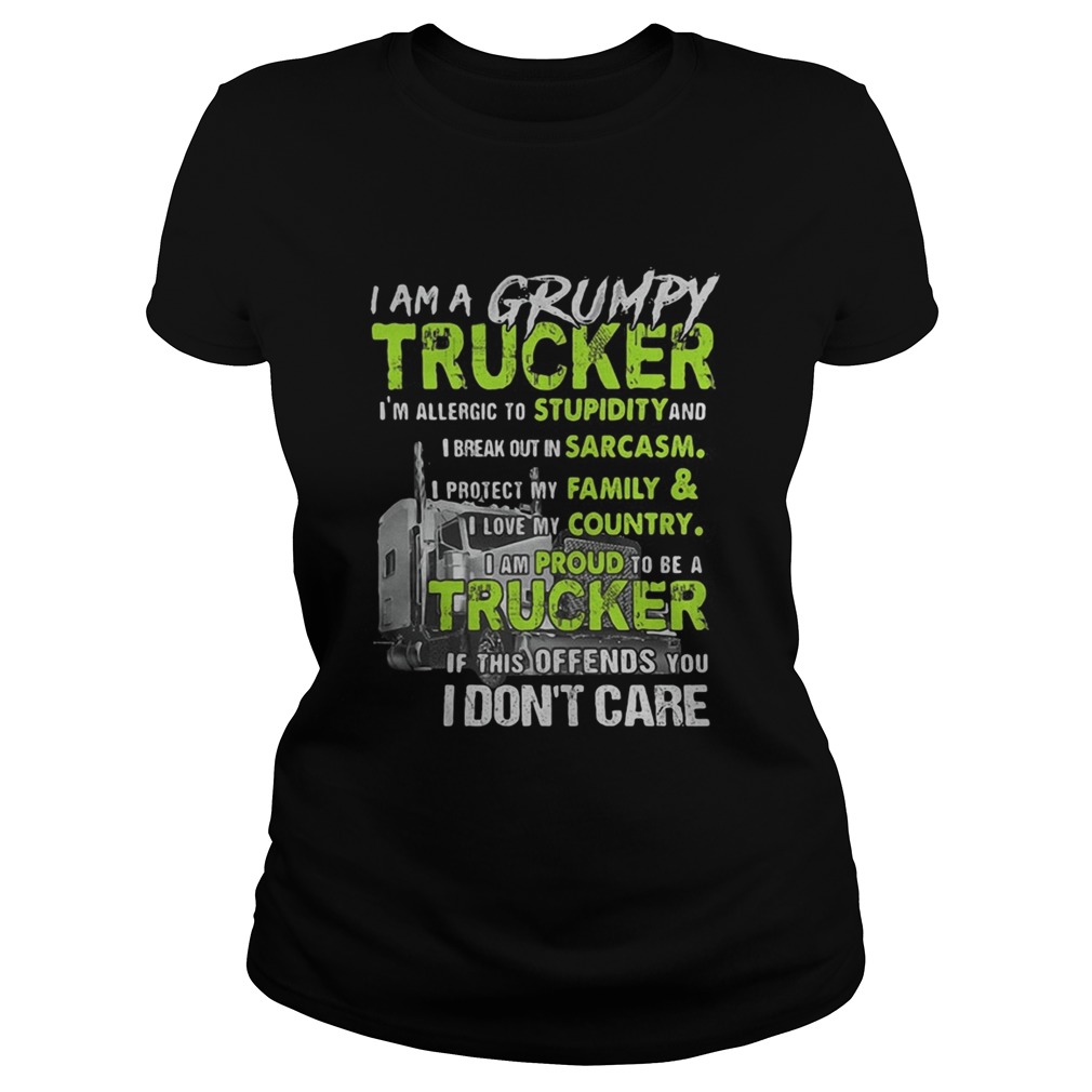 I am a grumpy trucker Im allergic to stupidity and I break out in sarcasm I protect my family shir Classic Ladies