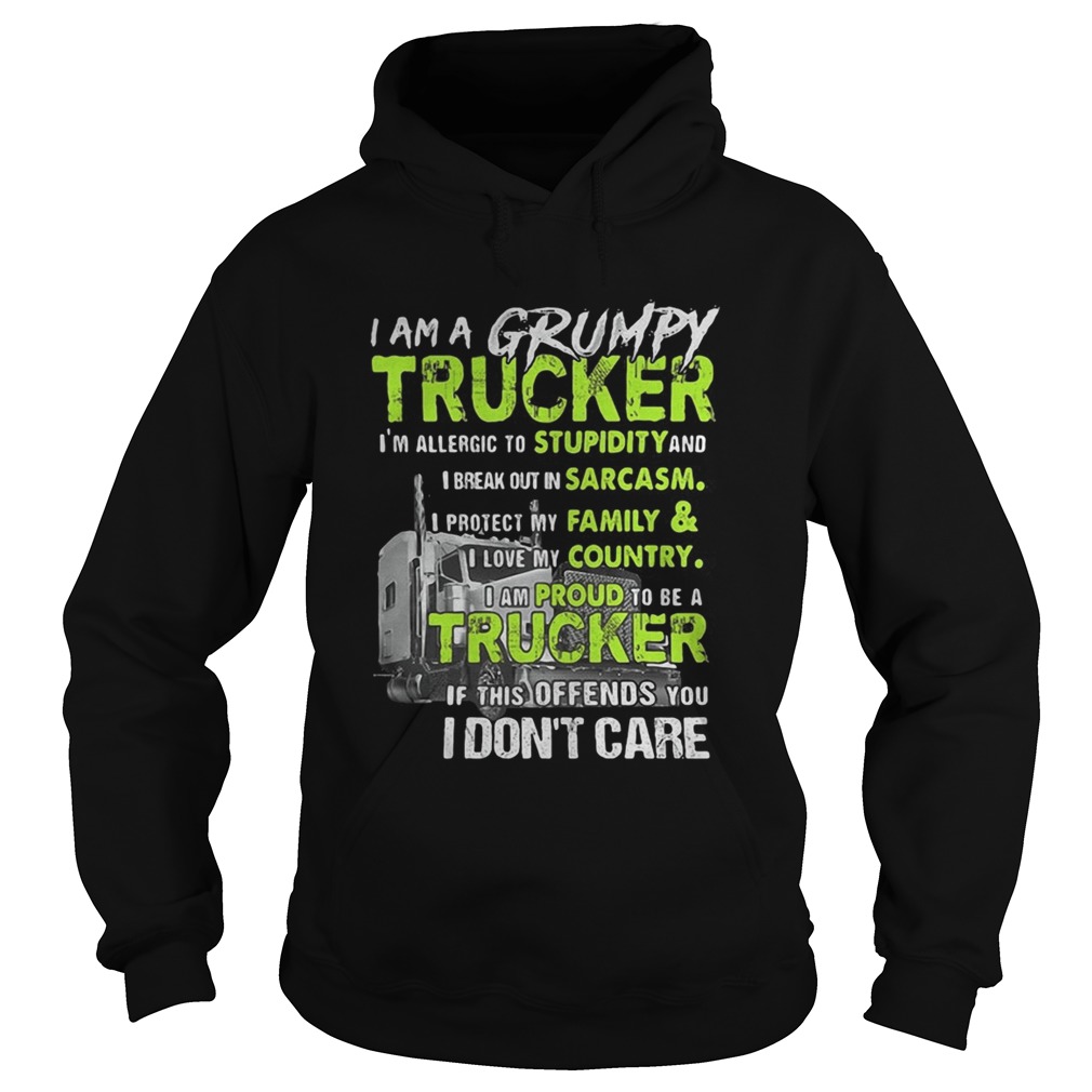 I am a grumpy trucker Im allergic to stupidity and I break out in sarcasm I protect my family shir Hoodie