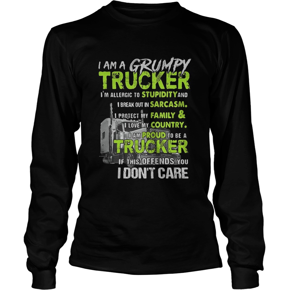 I am a grumpy trucker Im allergic to stupidity and I break out in sarcasm I protect my family shir Long Sleeve