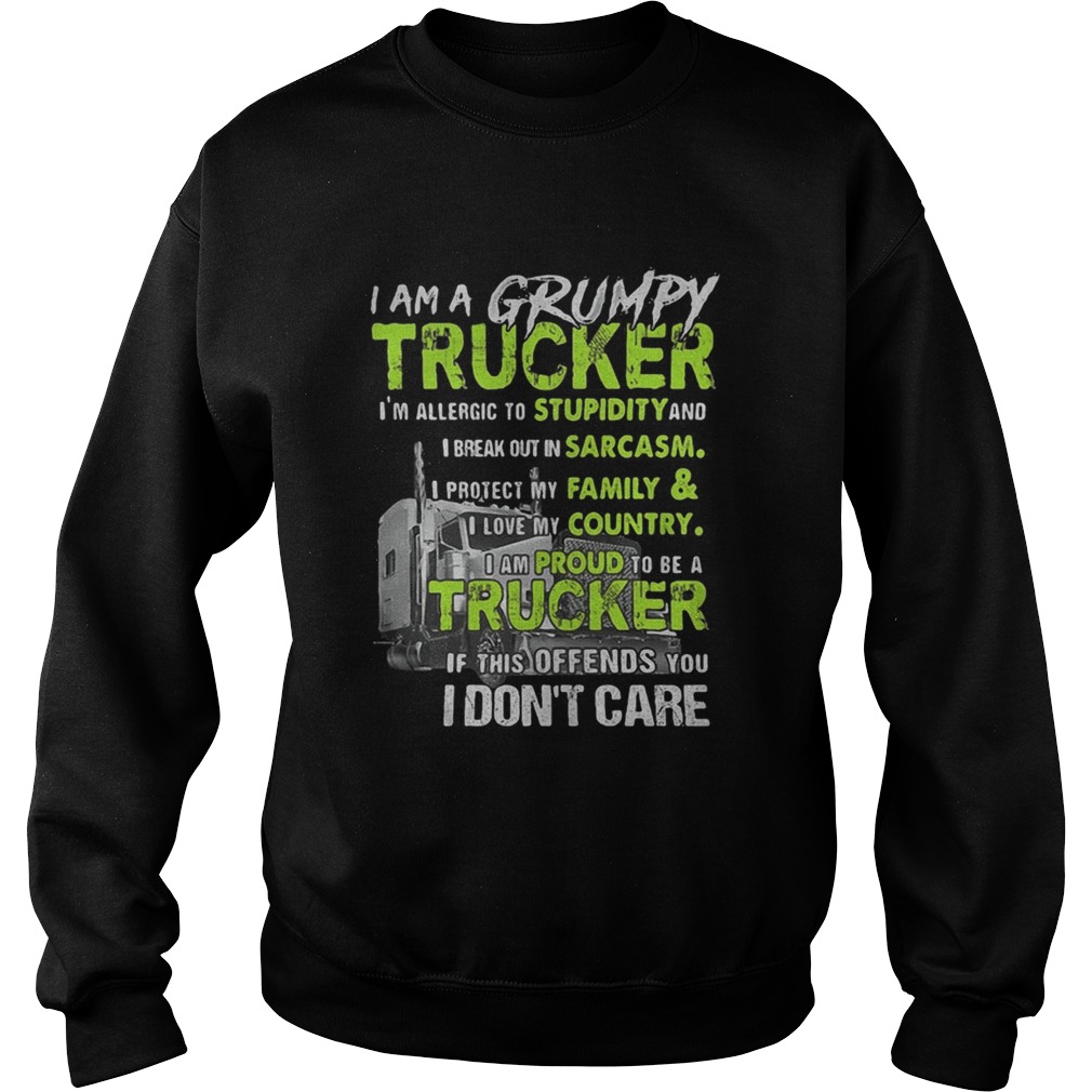 I am a grumpy trucker Im allergic to stupidity and I break out in sarcasm I protect my family shir Sweatshirt