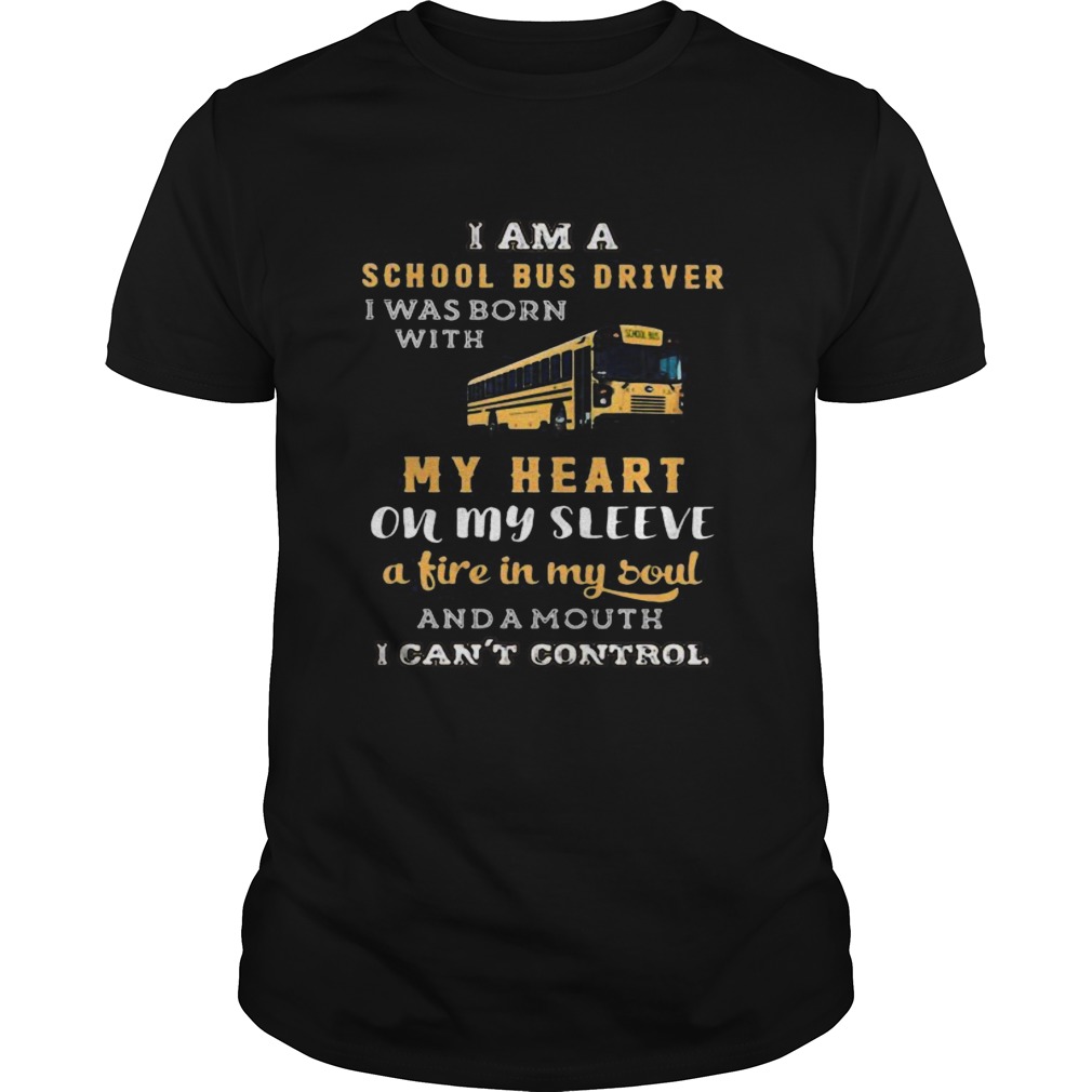 I am a school bus driver i was born with my heart on my sleeve a fire in my soul and a mouth i can