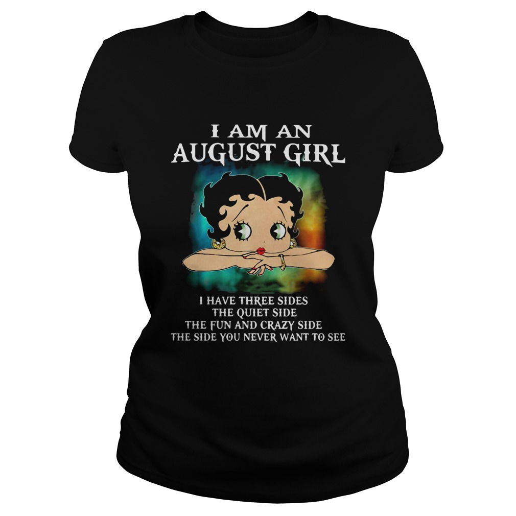 I am an august girl I have three sides the quiet and sweet the funny and crazy and the side you nev Classic Ladies