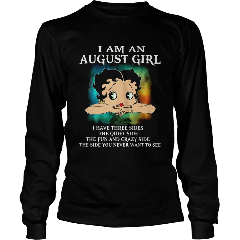 I am an august girl I have three sides the quiet and sweet the funny and crazy and the side you nev Long Sleeve