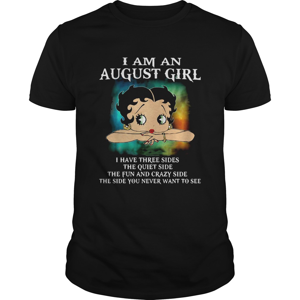 I am an august girl I have three sides the quiet and sweet the funny and crazy and the side you nev