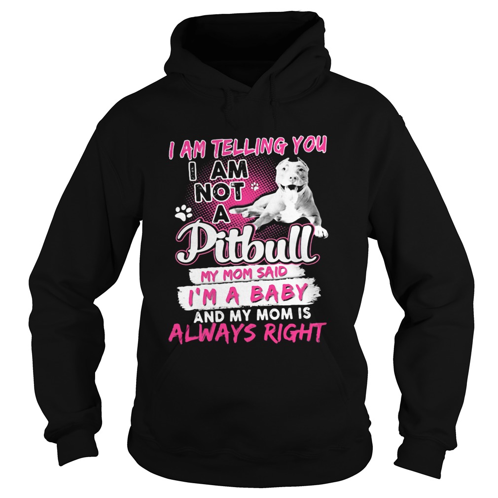 I am telling you i am not a pitbull my mom said im a baby and my mom is always right heart Hoodie