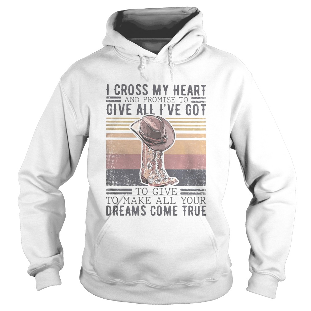 I cross my heart and promise to give all ive got to give to make all your dreams come true vintage Hoodie