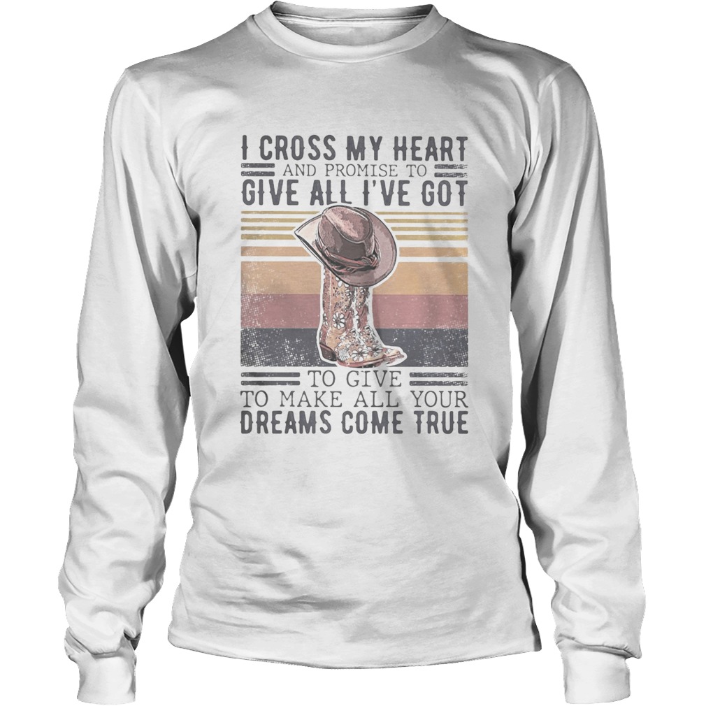 I cross my heart and promise to give all ive got to give to make all your dreams come true vintage Long Sleeve