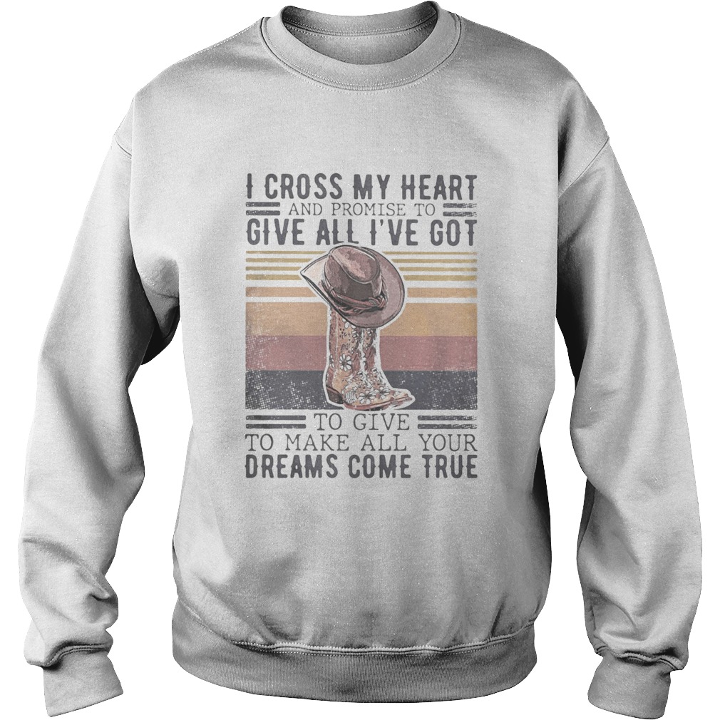 I cross my heart and promise to give all ive got to give to make all your dreams come true vintage Sweatshirt