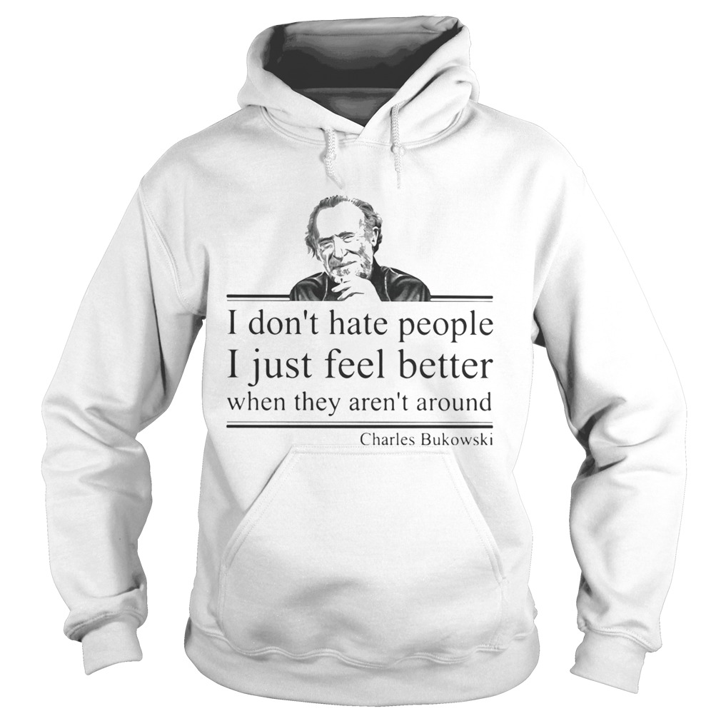 I dont hate people i just feel better when they arent around charles bukowski Hoodie