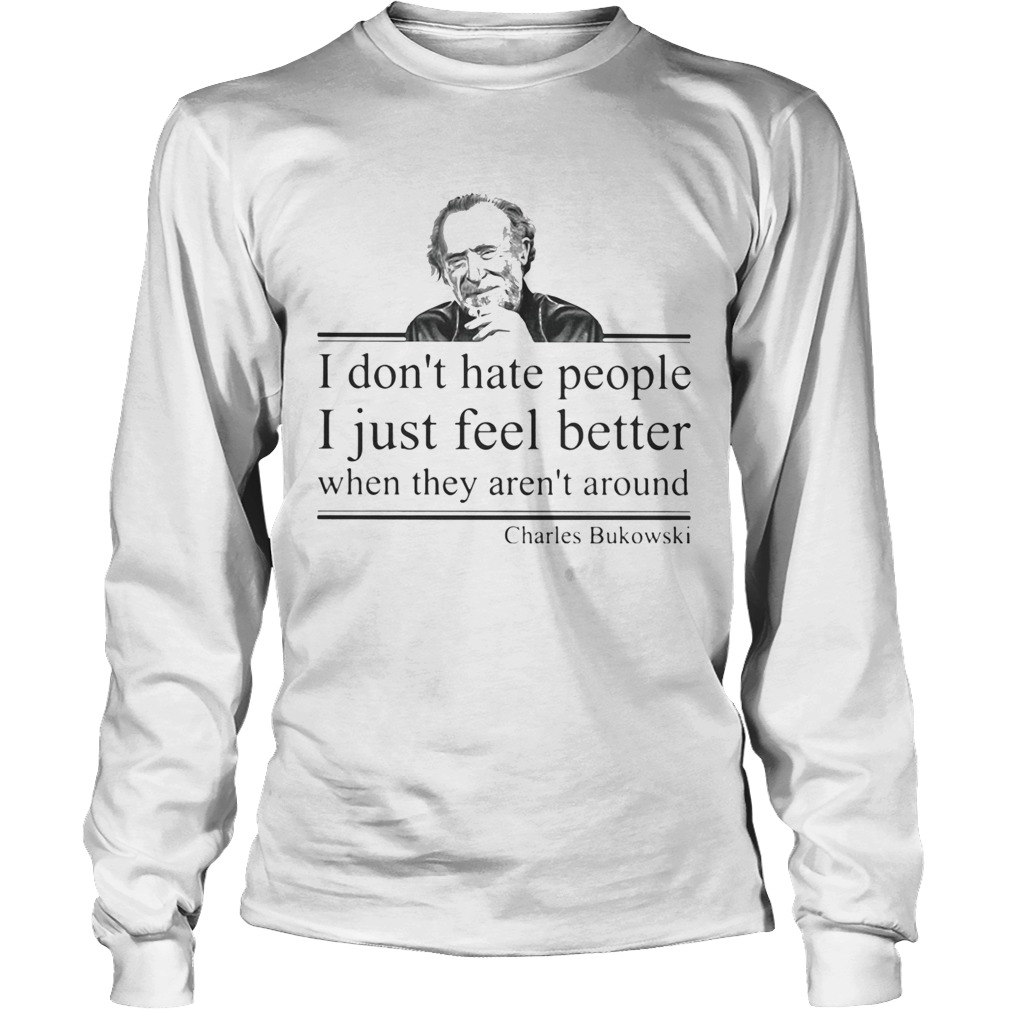 I dont hate people i just feel better when they arent around charles bukowski Long Sleeve