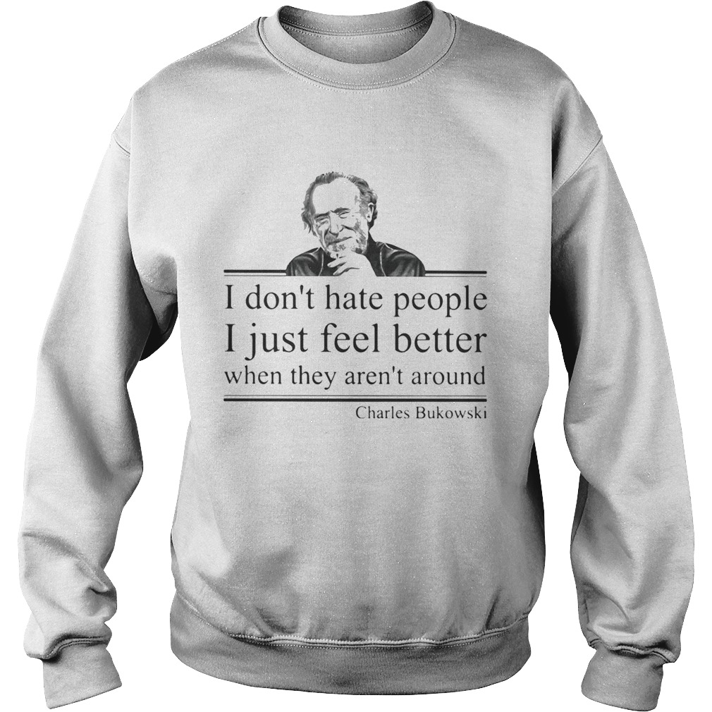 I dont hate people i just feel better when they arent around charles bukowski Sweatshirt