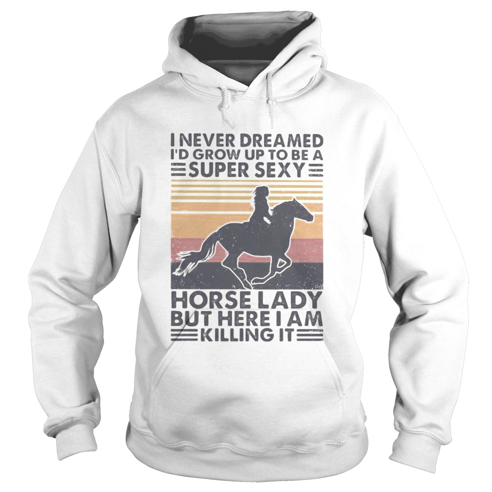 I never dreamed Id grow up to be a super sexy horse lady but here i am killing it vintage retro sh Hoodie