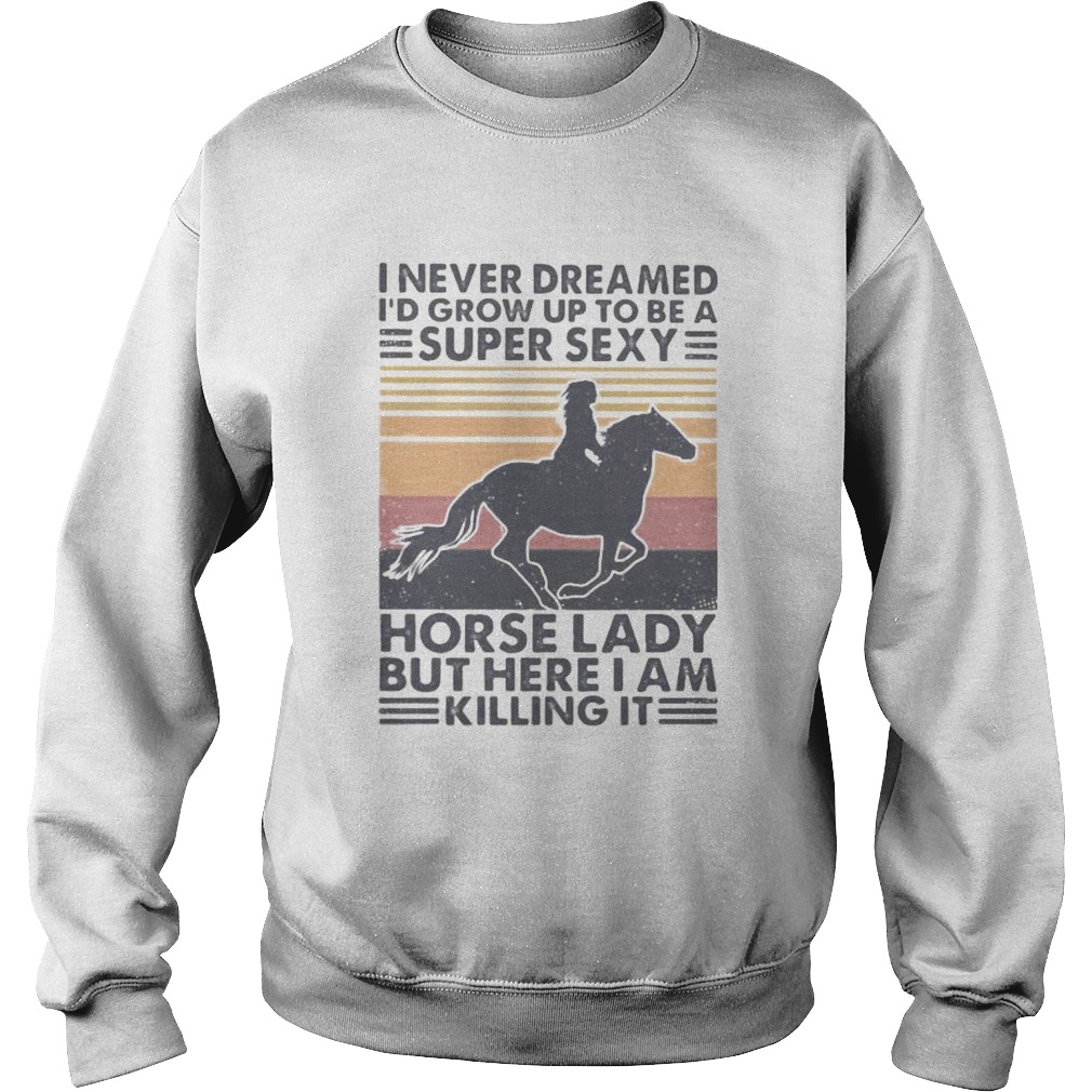 I never dreamed Id grow up to be a super sexy horse lady but here i am killing it vintage retro sh Sweatshirt
