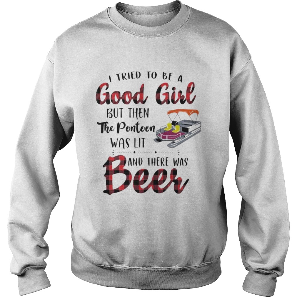I tried to be a good girl but then the pontoon was lit and there was beer Sweatshirt