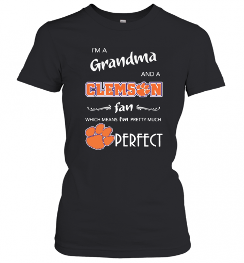 I'M A Grandma And A Clemson Fan Which Means I'M Pretty Much Perfect T-Shirt Classic Women's T-shirt