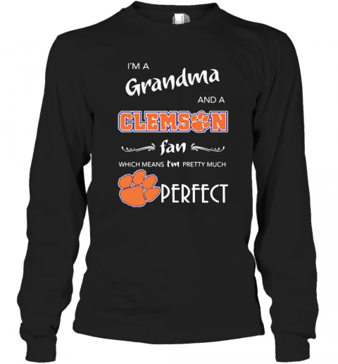 I'M A Grandma And A Clemson Fan Which Means I'M Pretty Much Perfect T-Shirt Long Sleeved T-shirt 