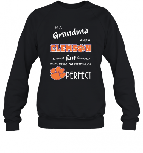 I'M A Grandma And A Clemson Fan Which Means I'M Pretty Much Perfect T-Shirt Unisex Sweatshirt
