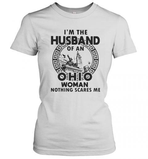 I'M The Husband Of An Ohio Woman Nothings Scares Me T-Shirt Classic Women's T-shirt