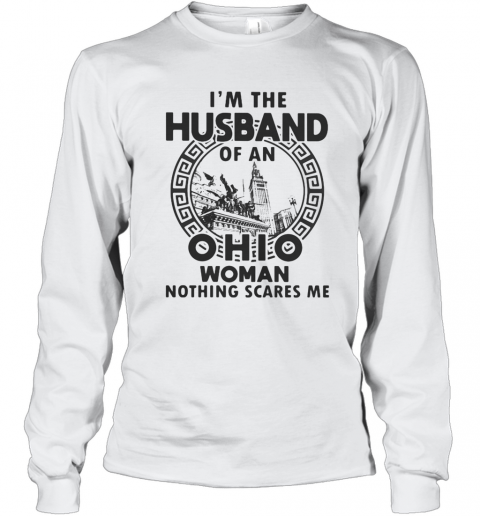 I'M The Husband Of An Ohio Woman Nothings Scares Me T-Shirt Long Sleeved T-shirt 