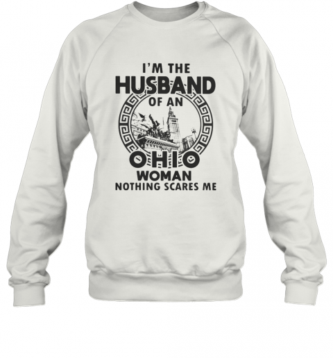 I'M The Husband Of An Ohio Woman Nothings Scares Me T-Shirt Unisex Sweatshirt