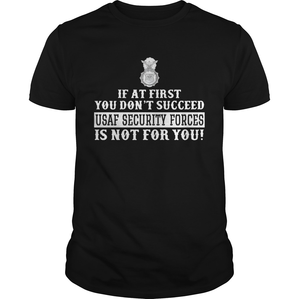 If At First You Dont Succeed Usaf Security Forces Is Not For You shirt