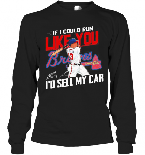 If I Could Run Like You Atlanta Braves I'D Sell My Car Signatures T-Shirt Long Sleeved T-shirt 