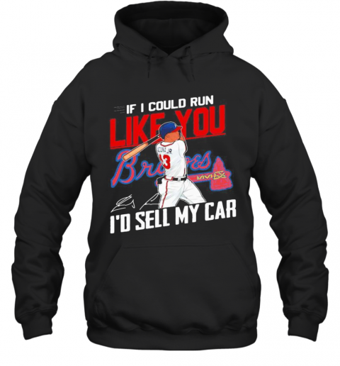 If I Could Run Like You Atlanta Braves I'D Sell My Car Signatures T-Shirt Unisex Hoodie