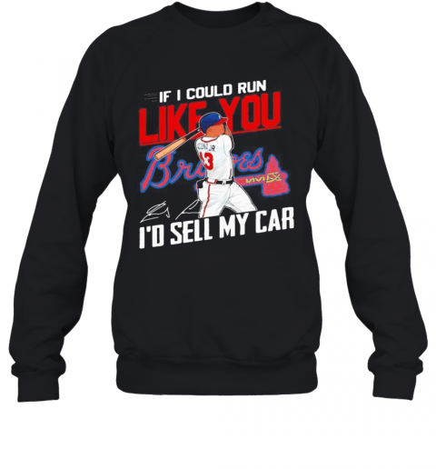 If I Could Run Like You Atlanta Braves I'D Sell My Car Signatures T-Shirt Unisex Sweatshirt