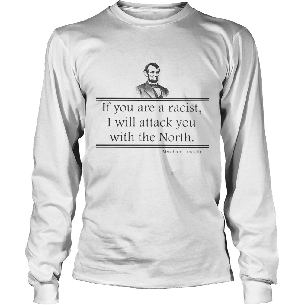 If You Are A Racist I Will Attack You With The North Abraham Lincoln Long Sleeve