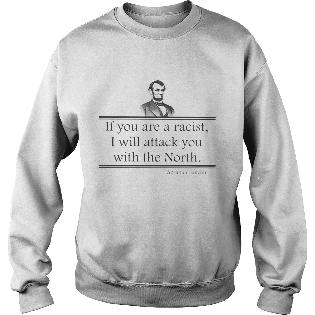 If You Are A Racist I Will Attack You With The North Abraham Lincoln Sweatshirt