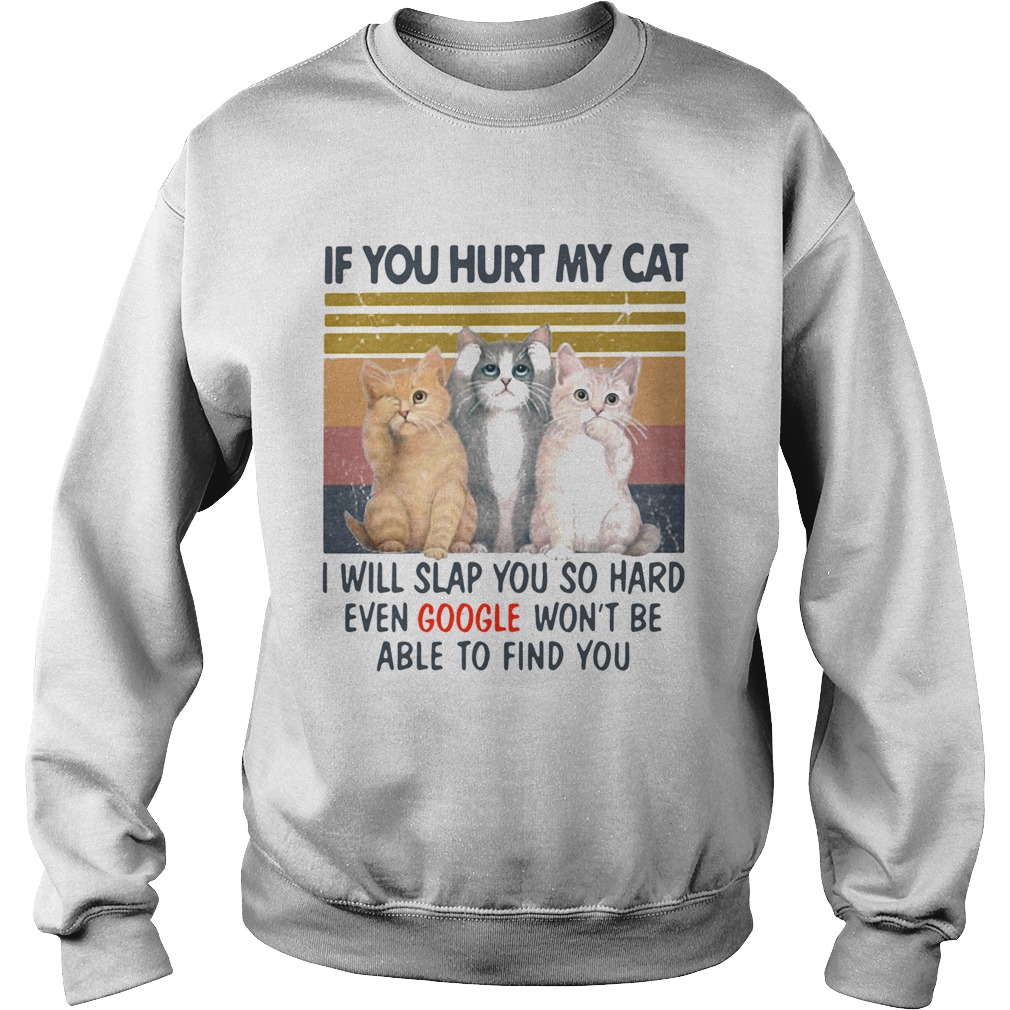 If You Hurt My Cat I Will Slap You So Hard Even Google Wont Be Able To Find You Vintage Retro Sweatshirt