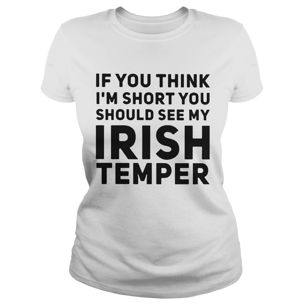 If You Think IM Short You Should See My Irish Temper Classic Ladies