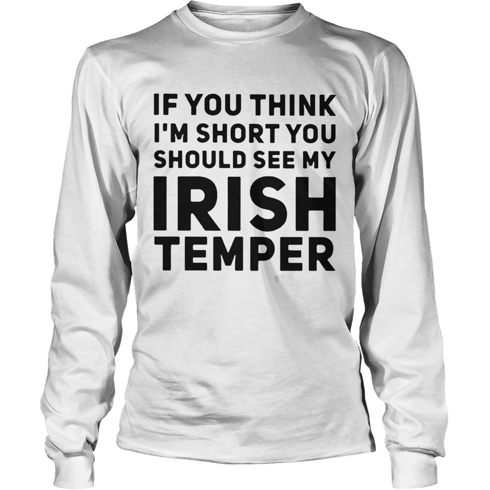 If You Think IM Short You Should See My Irish Temper Long Sleeve