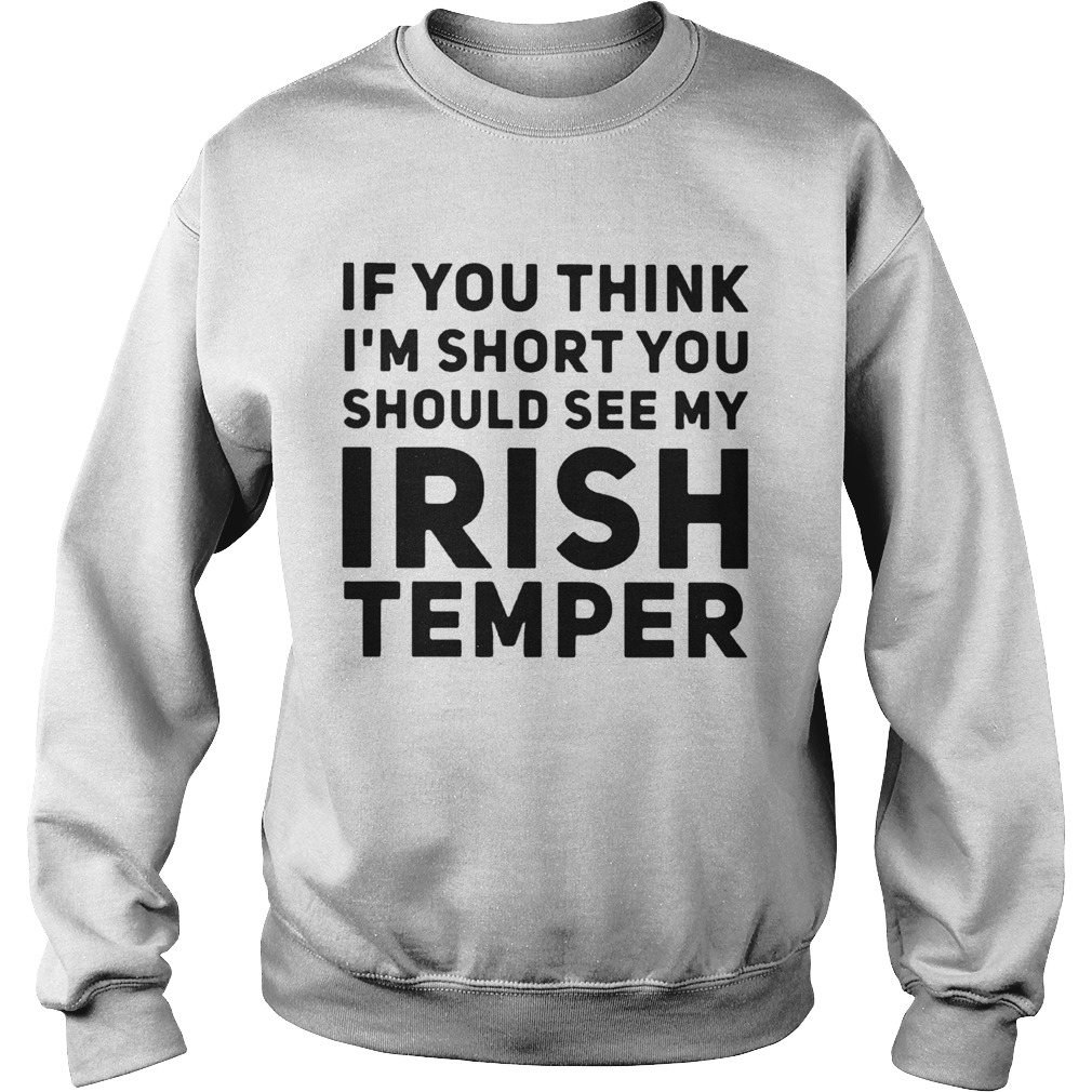 If You Think IM Short You Should See My Irish Temper Sweatshirt