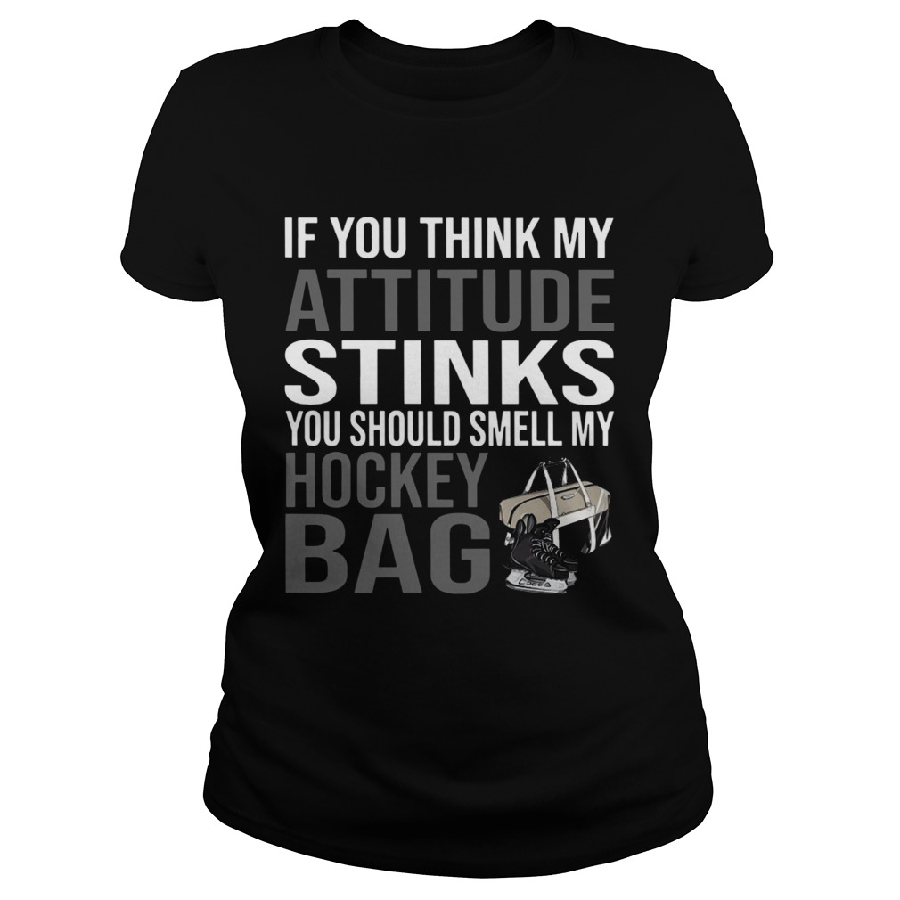 If You Think My Attitude Stinks You Should Smell My Hockey Bag Classic Ladies