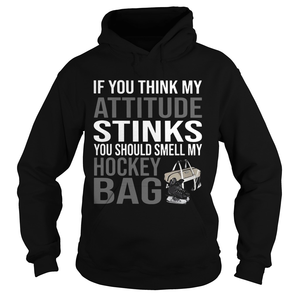 If You Think My Attitude Stinks You Should Smell My Hockey Bag Hoodie