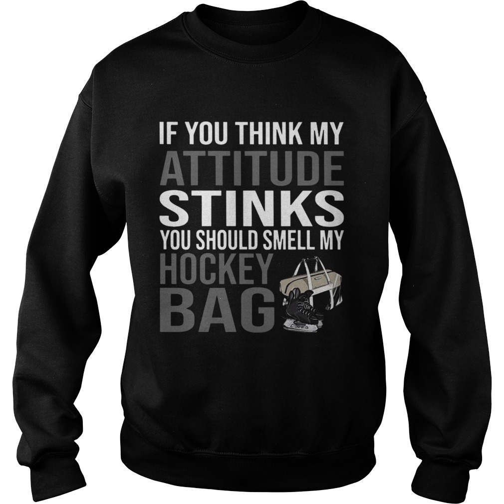 If You Think My Attitude Stinks You Should Smell My Hockey Bag Sweatshirt