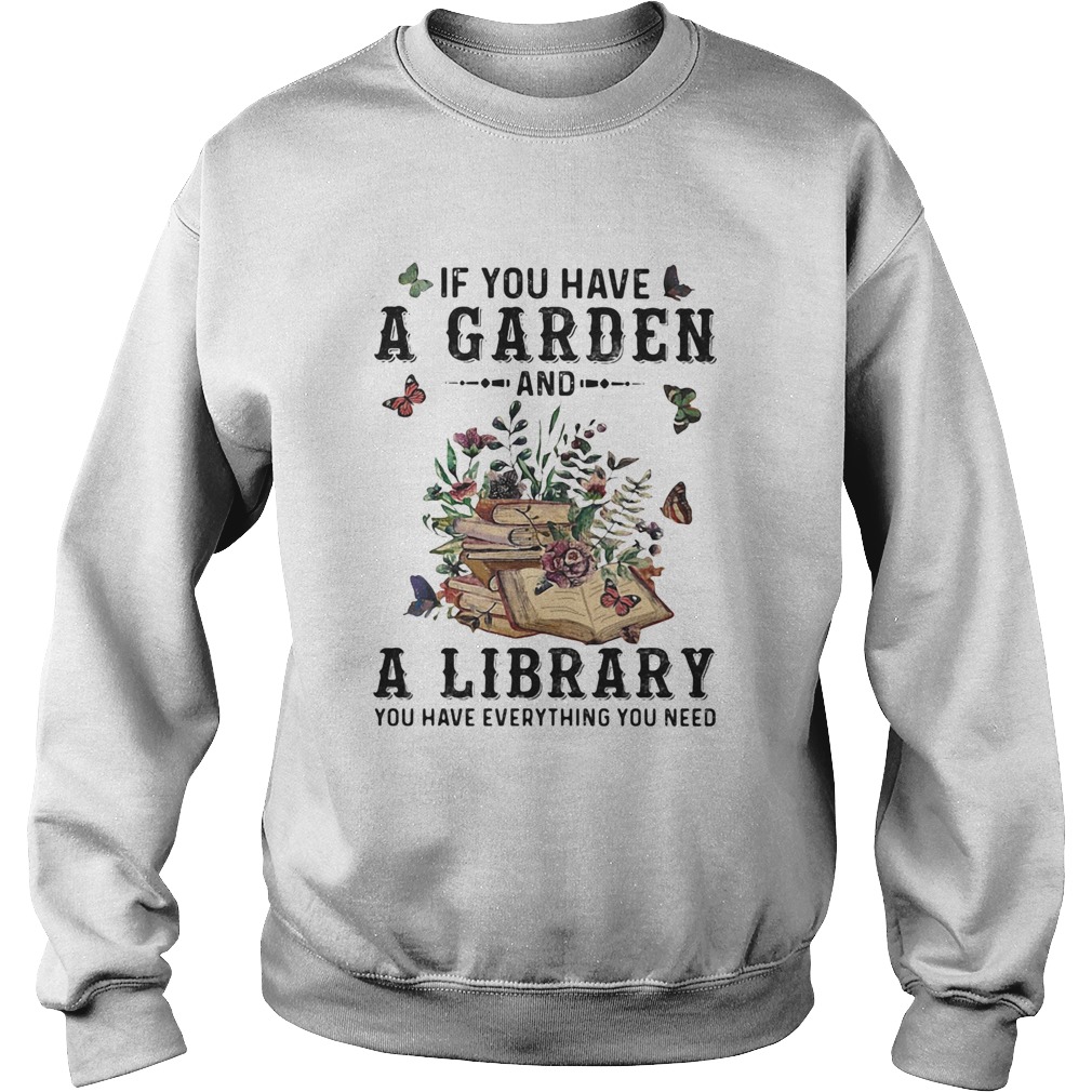 If you have a garden and a library you have everything you need butterflies Sweatshirt
