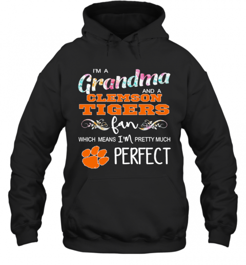 Im A Grandma And A Clemson Tigers Fan Which Means Im Pretty Much Perfect T-Shirt Unisex Hoodie