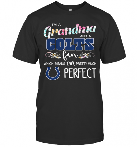 Im A Grandma And A Colts Fan Which Means Im Pretty Much Perfect T-Shirt