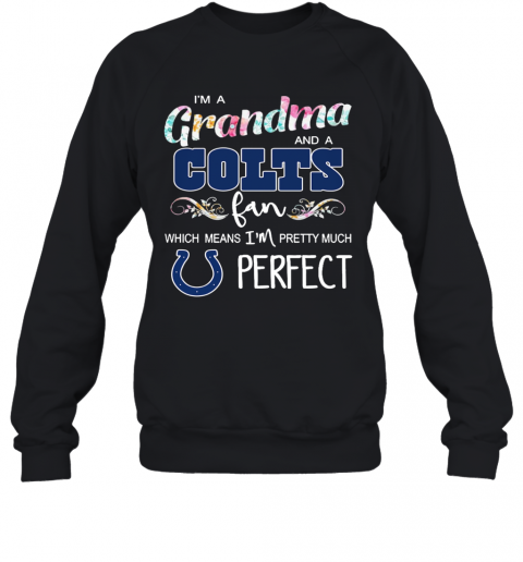 Im A Grandma And A Colts Fan Which Means Im Pretty Much Perfect T-Shirt Unisex Sweatshirt