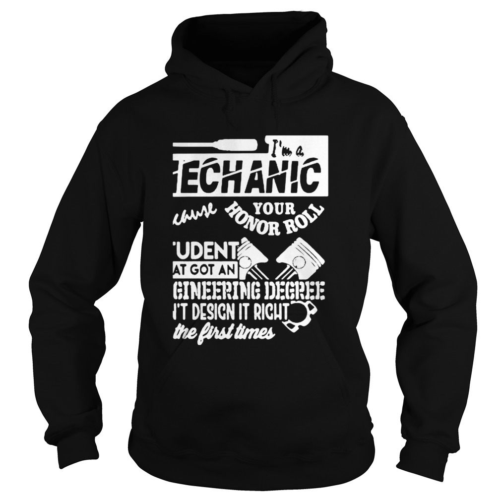 Im A Mechanic Because Your Honor Roll Student That Got An Engineering Degree Cant Design It Right Hoodie