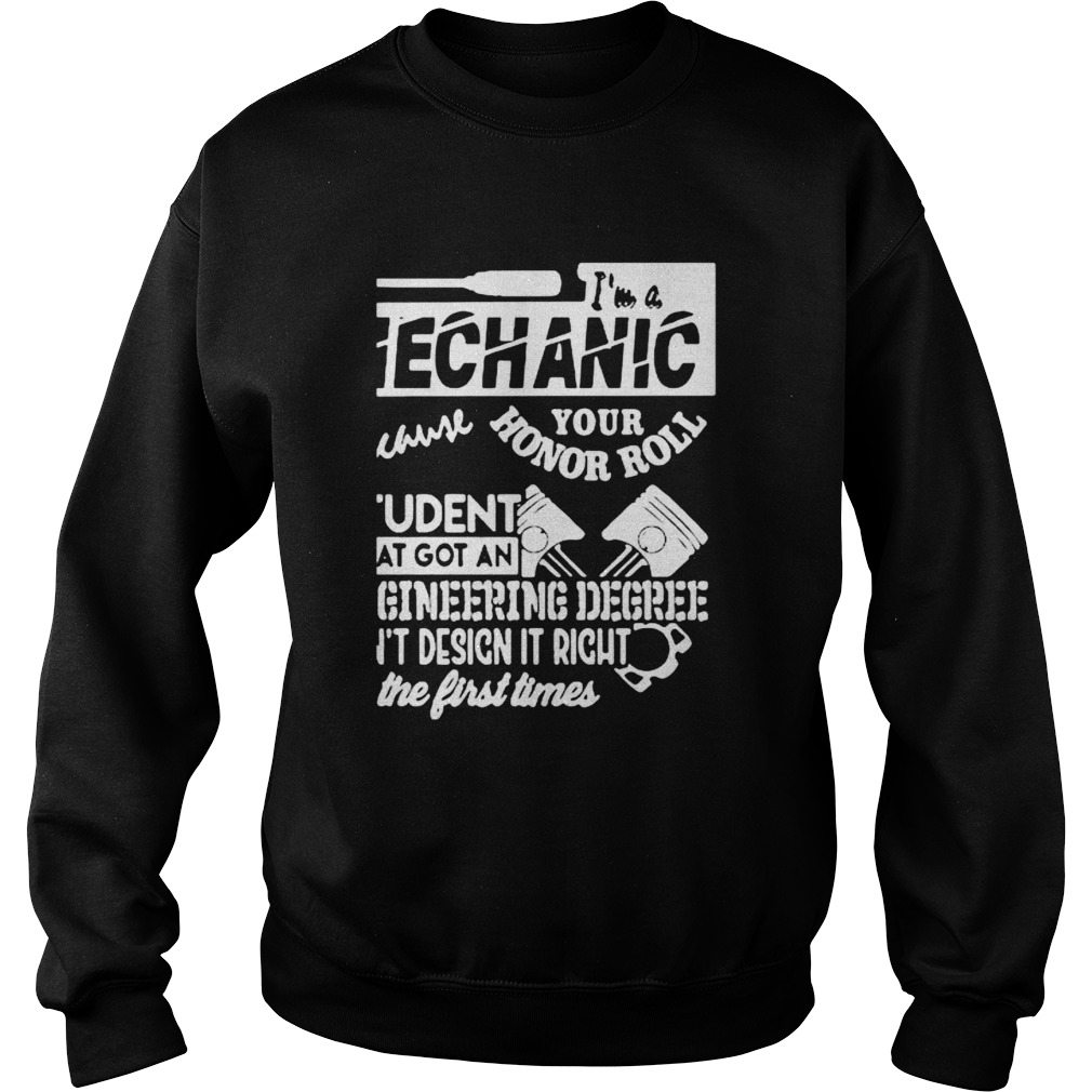 Im A Mechanic Because Your Honor Roll Student That Got An Engineering Degree Cant Design It Right Sweatshirt