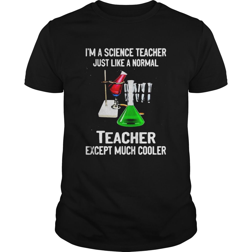 Im A Science Teacher Just Like A Normal Teacher Except Much Cooler 2020 Unisex