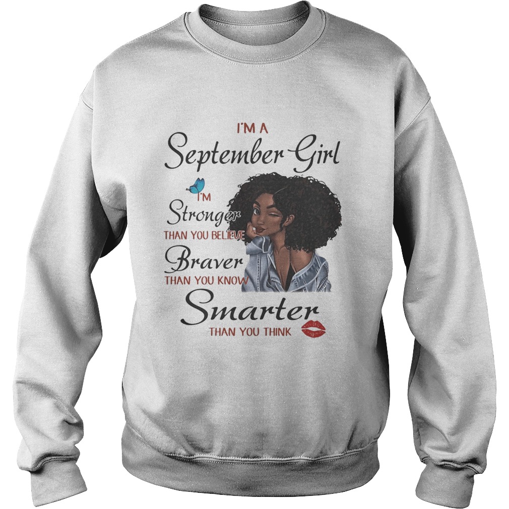 Im A September Girl Im Stronger Than You Believe Braver Than You Know Smarter Than You Think Blac Sweatshirt