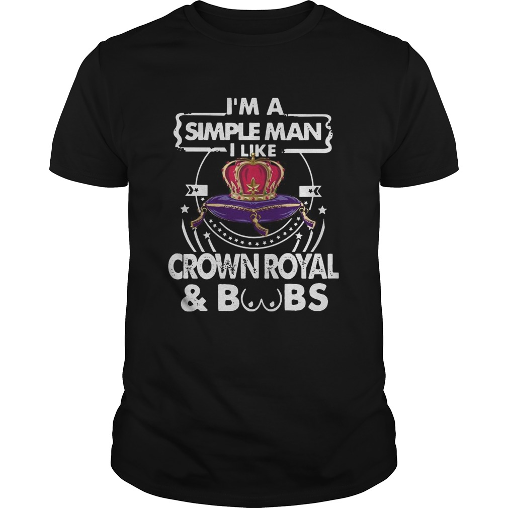 Im A Simple Man I Like Crown Royal And Boobs shirt